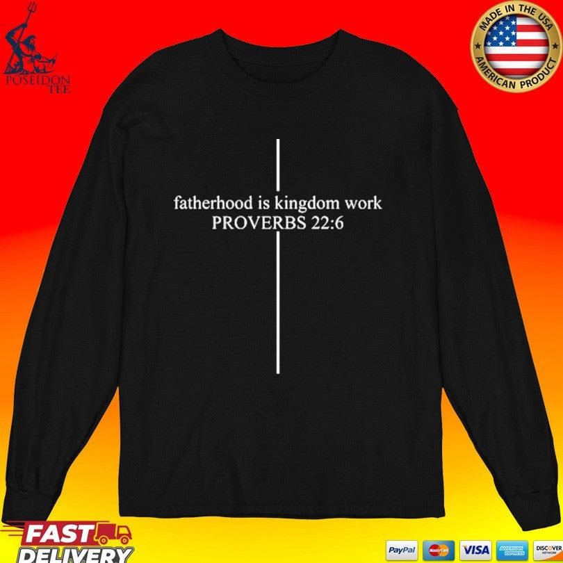 Fatherhood Is Kingdom Work Proverbs 22 6 Custom Dad Unisex