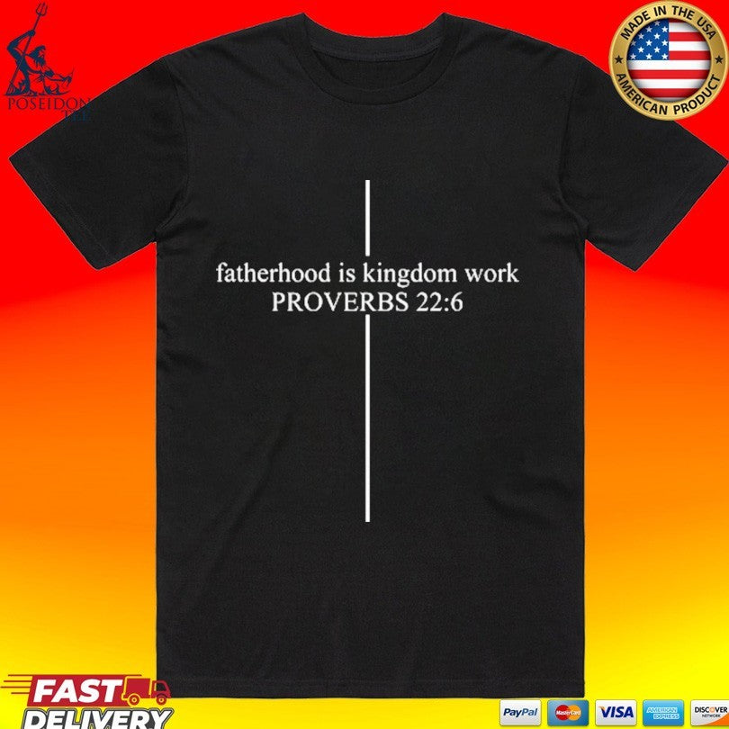 Fatherhood Is Kingdom Work Proverbs 22 6 Custom Dad Unisex