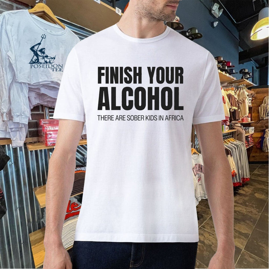 Finish Your Alcohol There Are Sober Kids In Africa Unisex