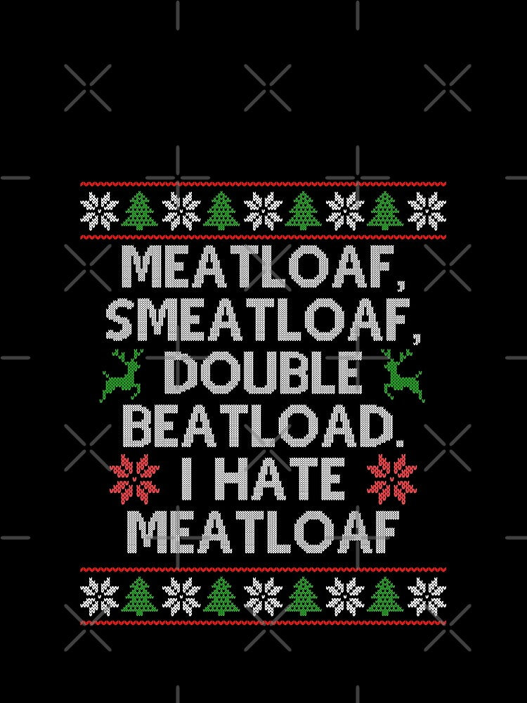 Meatloaf, Smeatloaf, Double Boatload, I hate Meatloaf, Funny Christmas Movie Quote by Sunnyhova