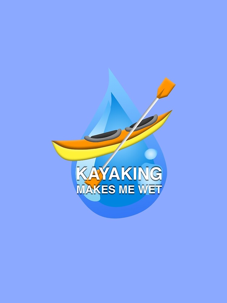 Kayaking Makes Me Wet by aribluestein
