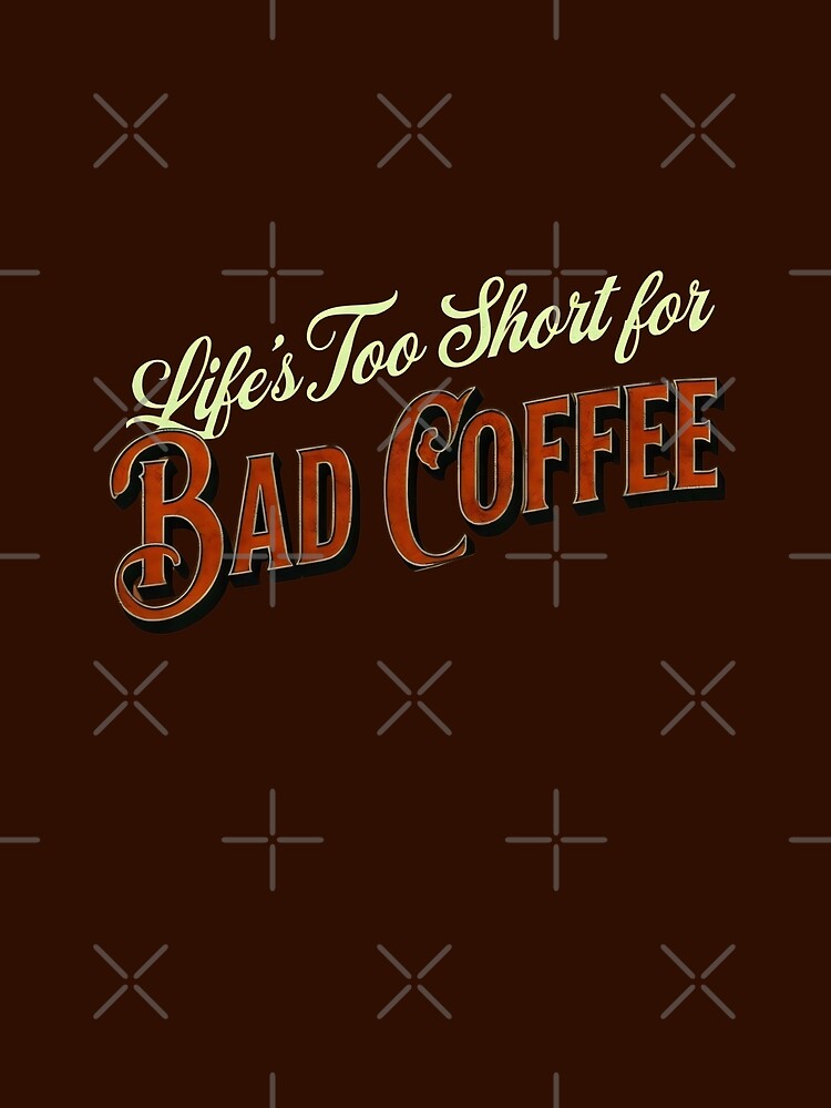 Life's Too Short For Bad Coffee Funny Coffee Quotes by DemureArtsy