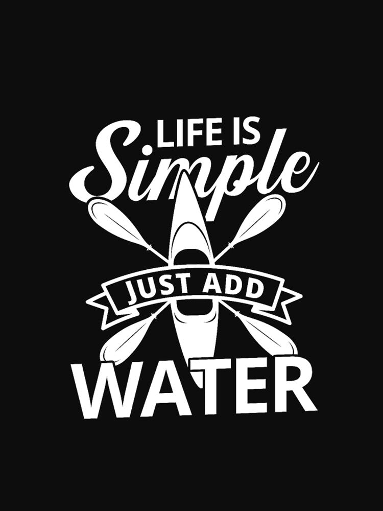 Life is simple just add Water kayak gift T Shirt by Clavitaps