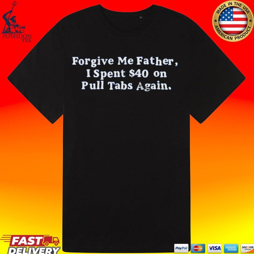 Forgive Me Father I Spent On Pull Tabs Again Unisex
