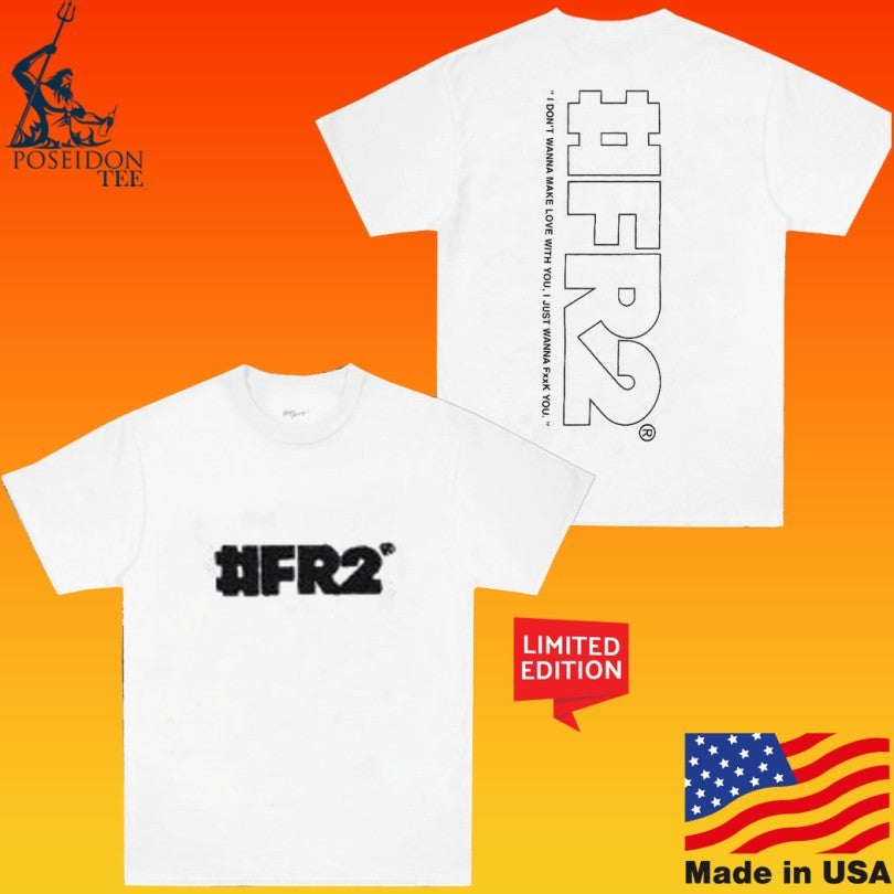 #fr2 Logo I Don’t Wanna Make Love With You I Just Wanna Fuck You Unisex