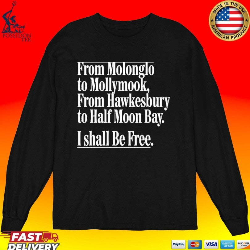 From Molonglo To Mollymook From Hawkesbury To Half Moon Bay I Shall Be Free Unisex