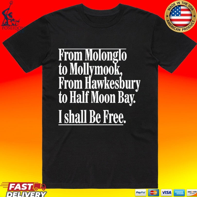 From Molonglo To Mollymook From Hawkesbury To Half Moon Bay I Shall Be Free Unisex