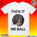 Fuck It We Ball Unisex