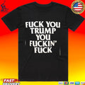Fuck You Trump You Fuckin’ Fuck Unisex