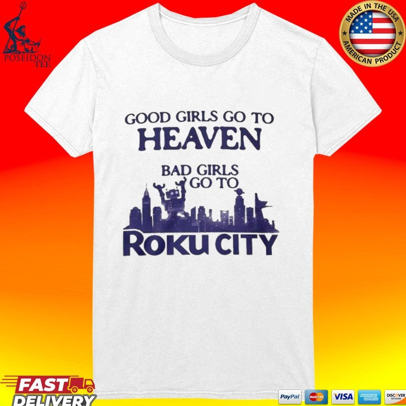 Good Girls Go To Heaven Bad Girls Go To Roku City Unisex