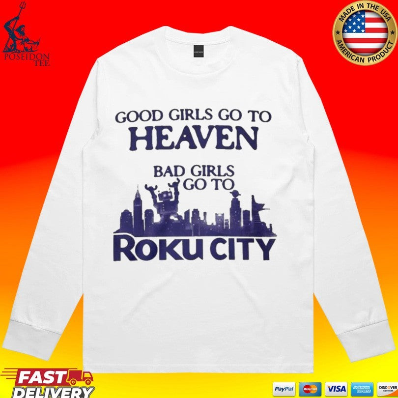 Good Girls Go To Heaven Bad Girls Go To Roku City Unisex