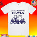 Good Girls Go To Heaven Bad Girls Go To Roku City Unisex
