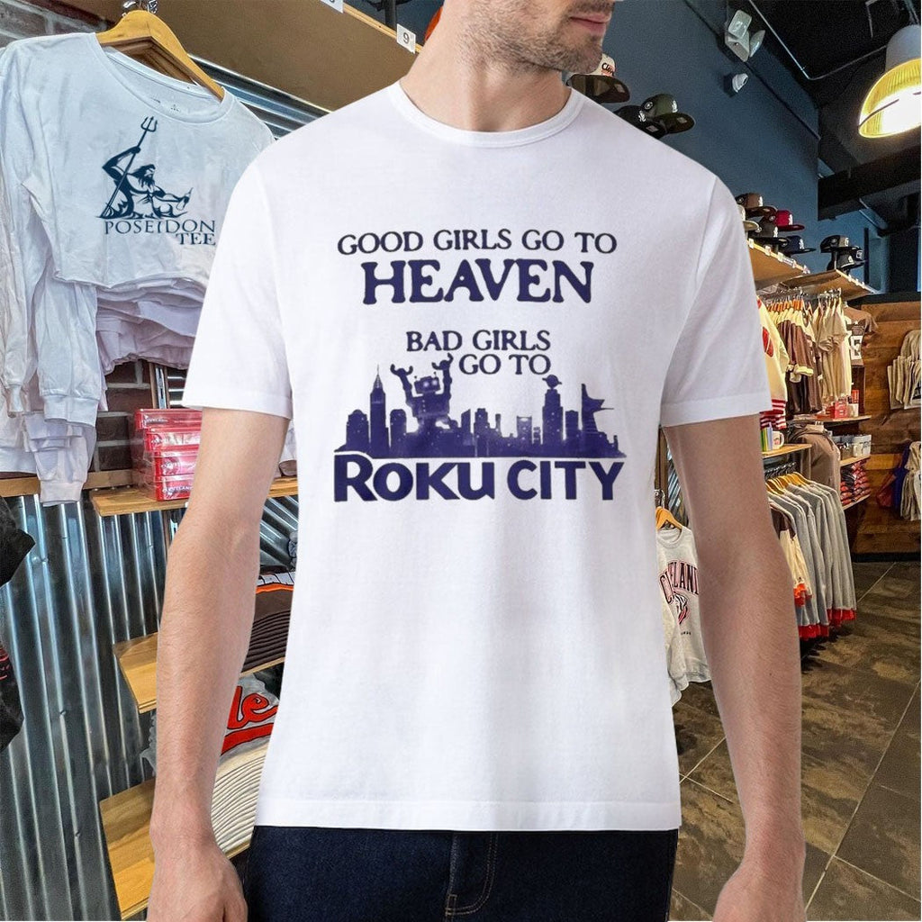 Good Girls Go To Heaven Bad Girls Go To Roku City Unisex