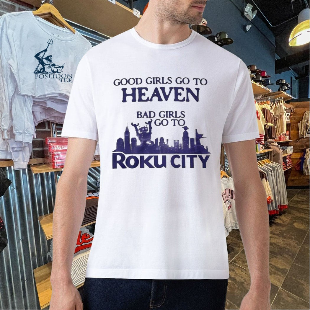 Good Girls Go To Heaven Bad Girls Go To Roku City Unisex