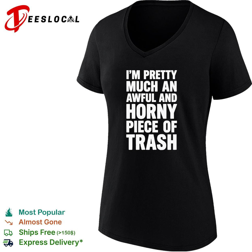 I’m pretty much an awful and horny piece of trash funny bold text shirt Unisex