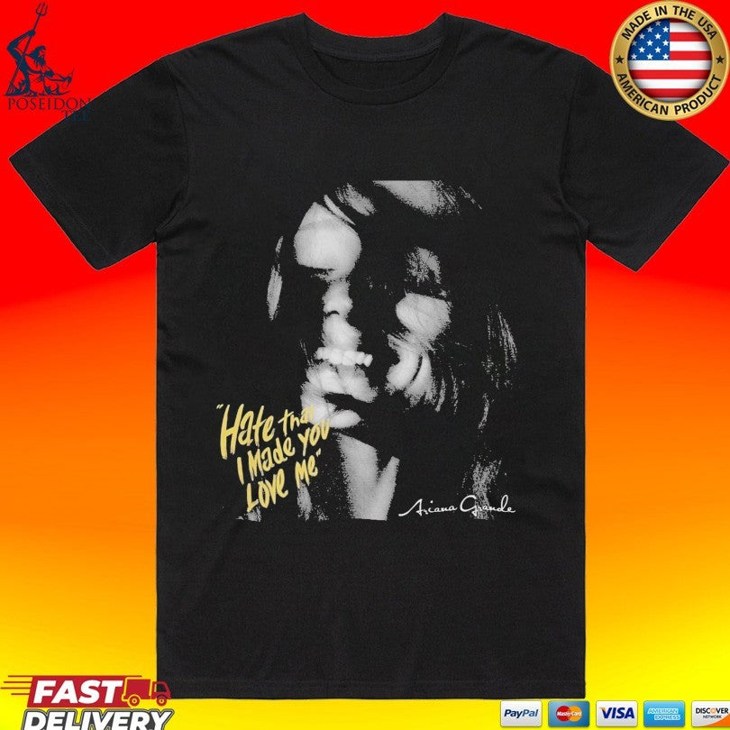 Hate That I Made You Love Me Ariana Grande Unisex