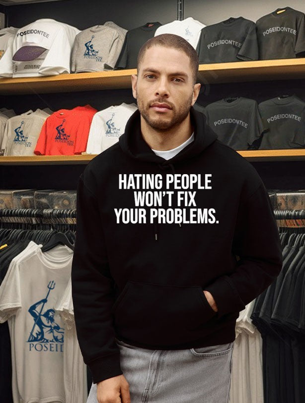 Hating People Won’t Fix Your Problems Unisex