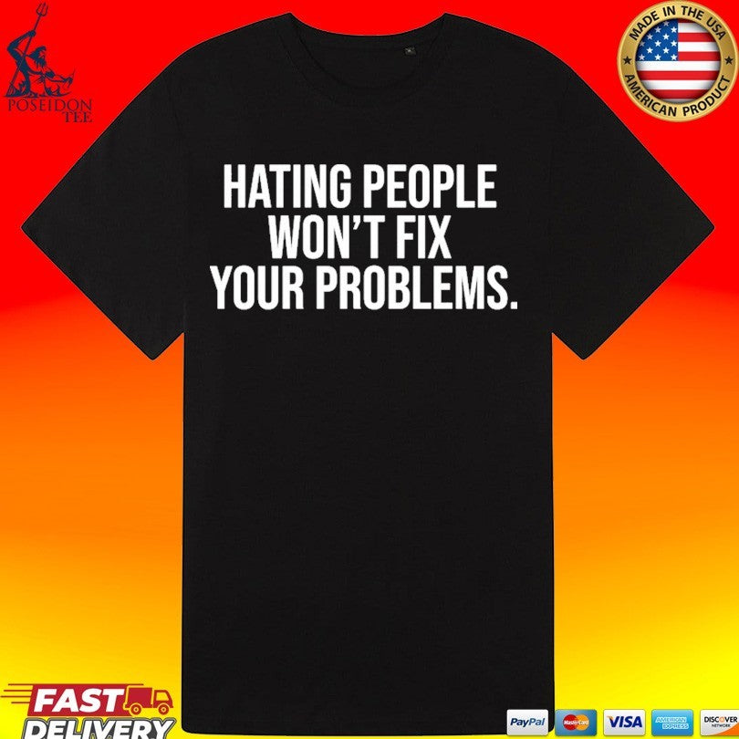 Hating People Won’t Fix Your Problems Unisex