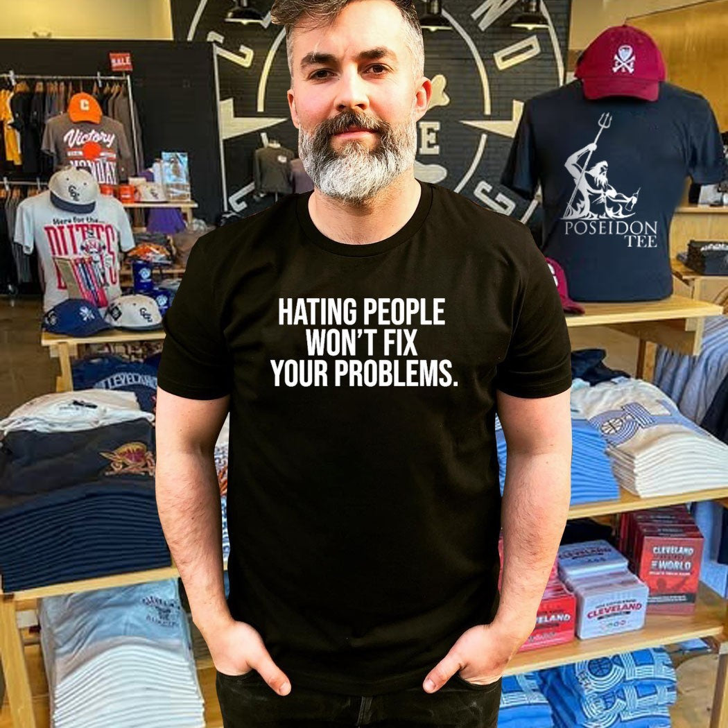 Hating People Won’t Fix Your Problems Unisex