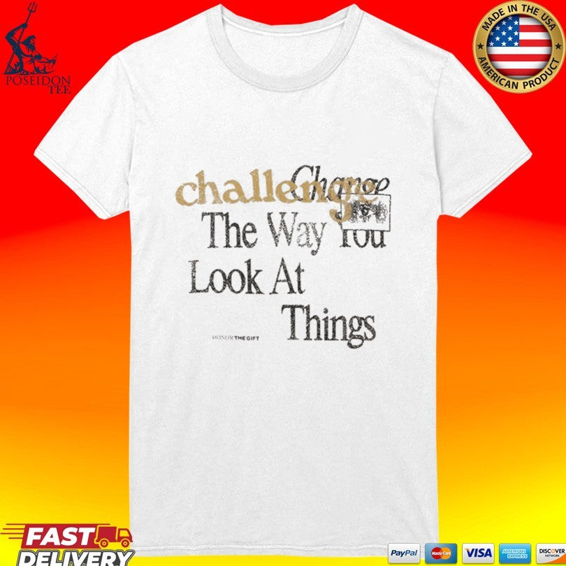 Honor The Gift Challenge The Way You Look At Things Unisex