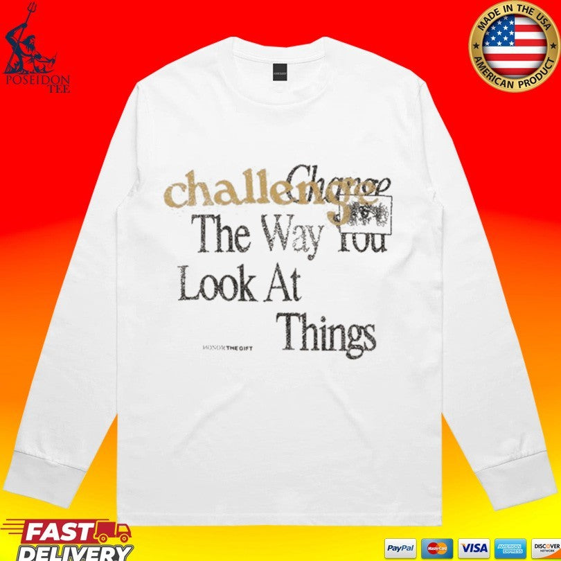 Honor The Gift Challenge The Way You Look At Things Unisex
