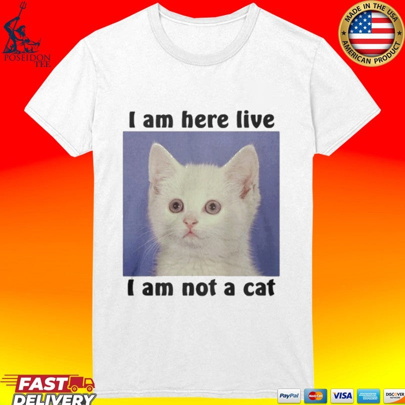 I Am Here Live I Am Not A Cat Unisex