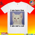 I Am Here Live I Am Not A Cat Unisex