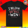 I Believe That We Will But If Don’t Who Cares Unisex