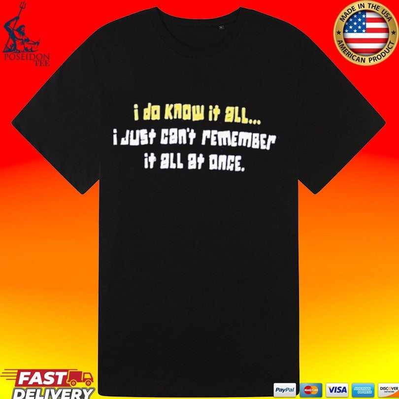 I Do Know It All I Just Can’t Remember It All At Once Unisex