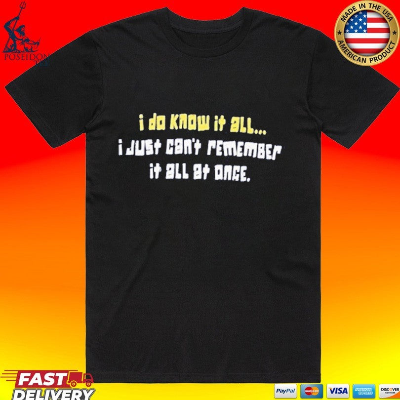 I Do Know It All I Just Can’t Remember It All At Once Unisex