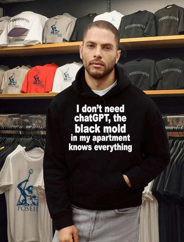 I Don’t Need Chatgpt. The Black Mold In My Apartment Knows Everything Shirt Unisex