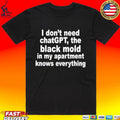 I Don’t Need Chatgpt. The Black Mold In My Apartment Knows Everything Shirt Unisex