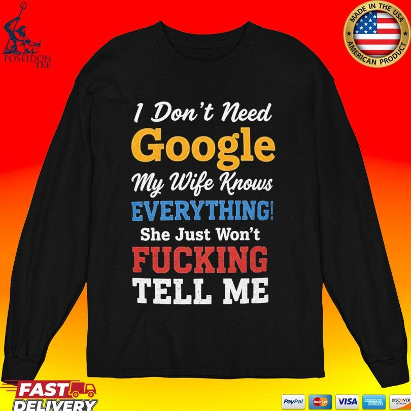 I Don’t Need Google My Wife Knows Everything She Just Won’t Fucking Tell Me Unisex