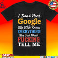 I Don’t Need Google My Wife Knows Everything She Just Won’t Fucking Tell Me Unisex