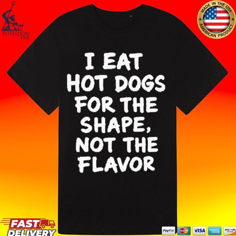 I Eat Hot Dogs For The Shape, Not The Flavor Unisex