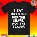 I Eat Hot Dogs For The Shape, Not The Flavor Unisex