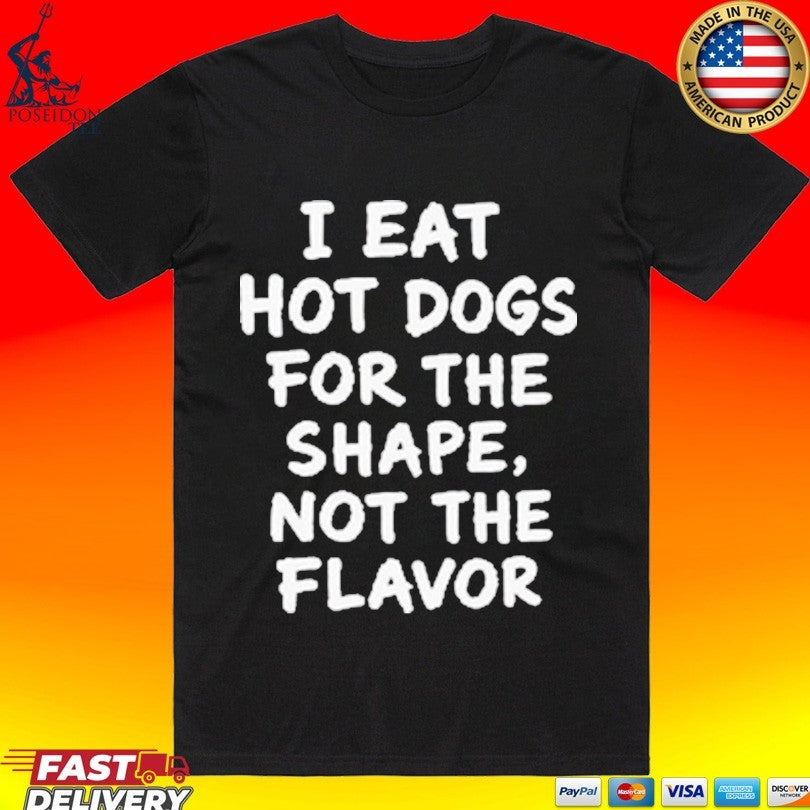 I Eat Hot Dogs For The Shape, Not The Flavor Unisex