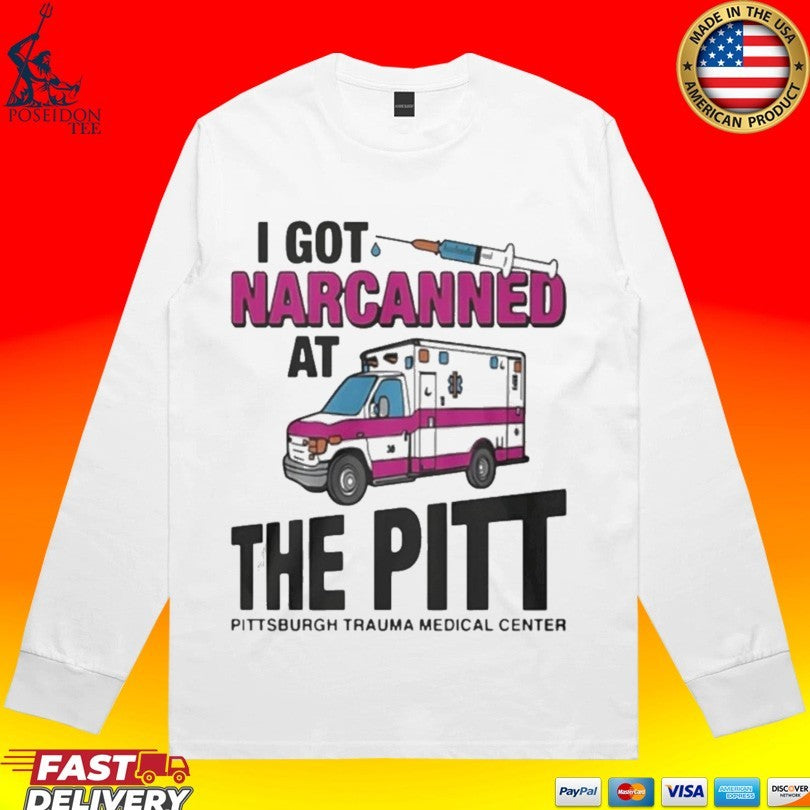 I Got Narcanned At The Pitt Medical Center Unisex