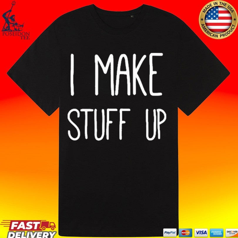 I Make Stuff Up Unisex