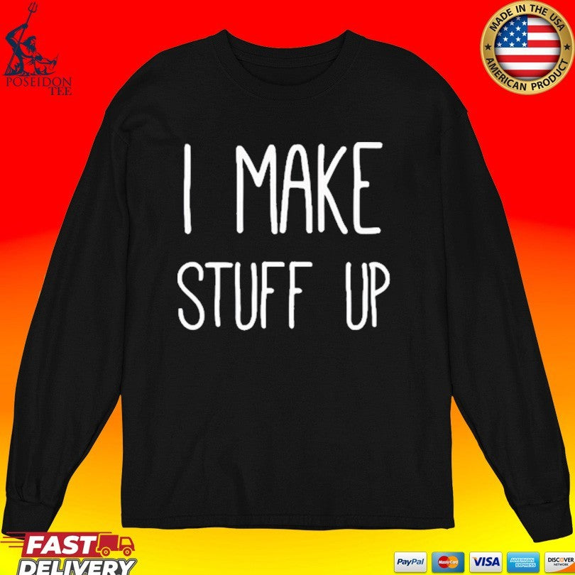 I Make Stuff Up Unisex
