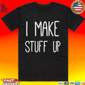 I Make Stuff Up Unisex