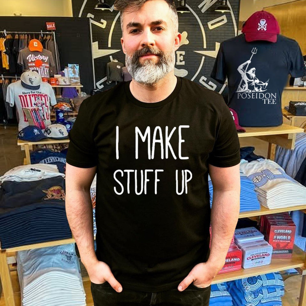 I Make Stuff Up Unisex