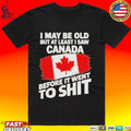 I May Be Old But At Least I Saw Canada Before It Went To Shit Unisex