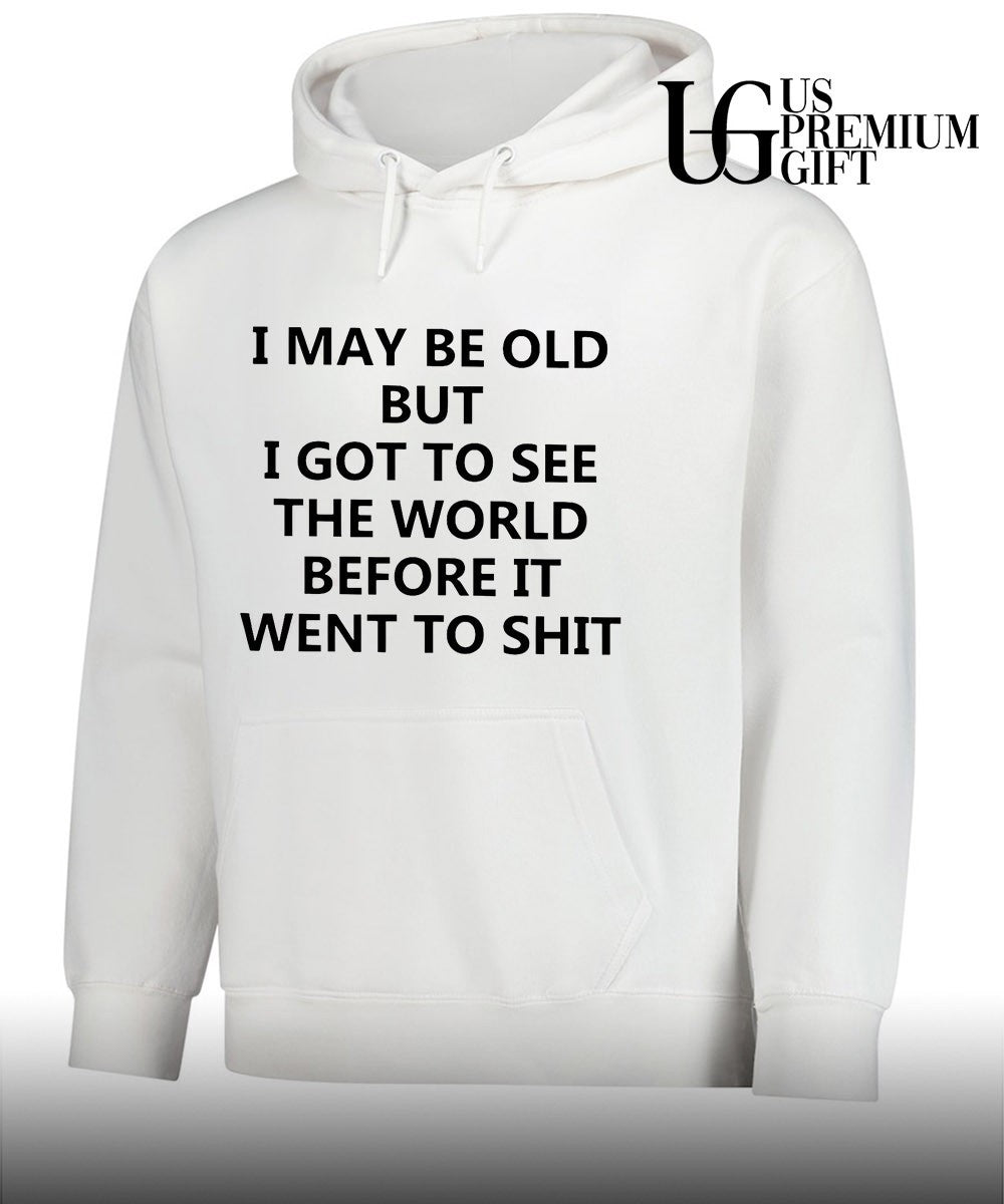 I may be old but i got to see the world before it went to shit shirt Unisex