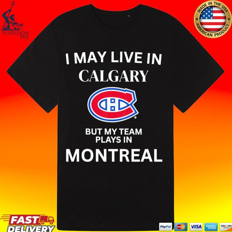 I May Live In Calgary But My Team Plays In Montreal Unisex