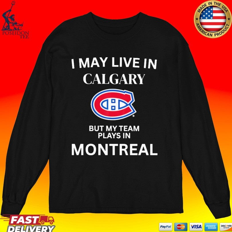 I May Live In Calgary But My Team Plays In Montreal Unisex