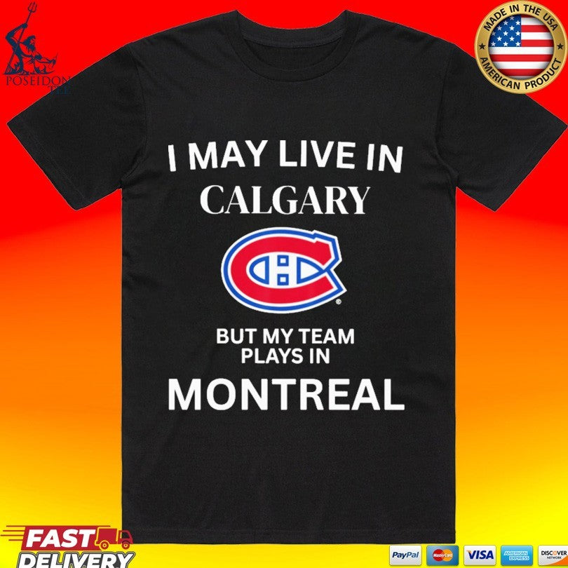 I May Live In Calgary But My Team Plays In Montreal Unisex