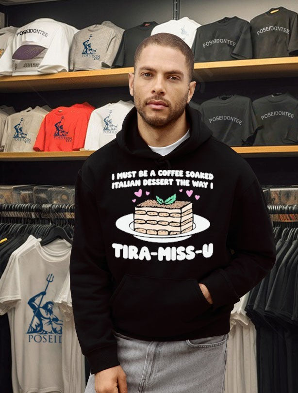 I Must Be A Coffee Soaked Italian Dessert The Way I Tira-miss-u Unisex
