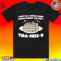 I Must Be A Coffee Soaked Italian Dessert The Way I Tira-miss-u Unisex