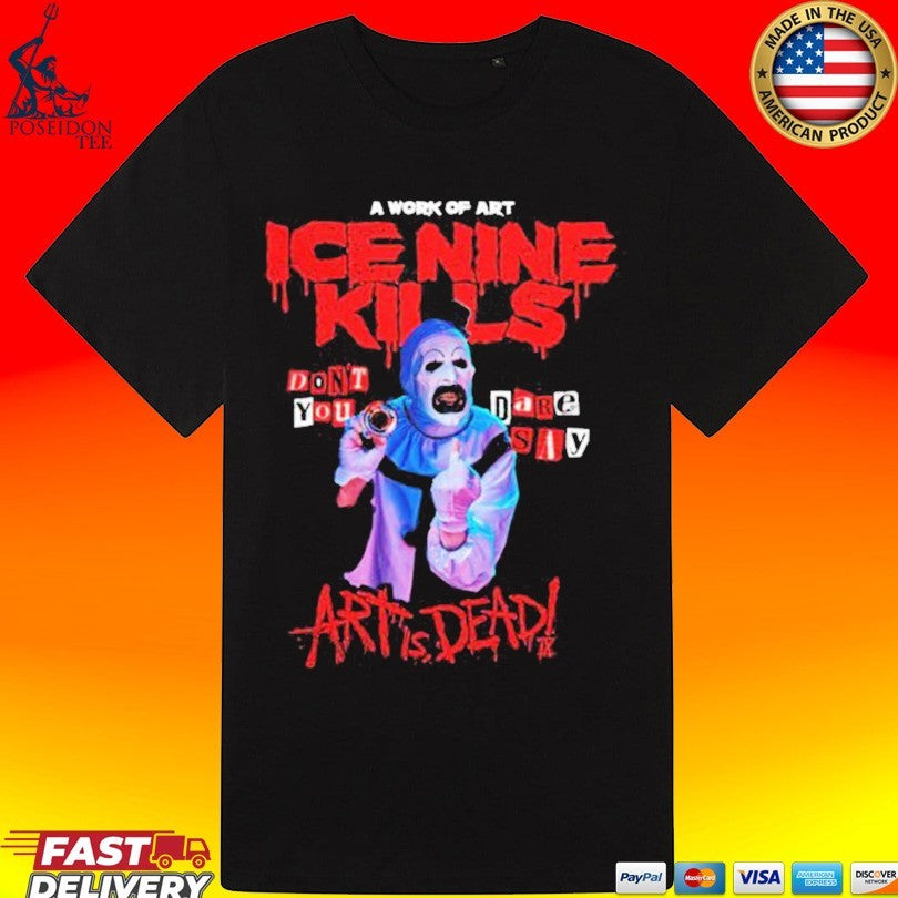 Ice Nine Kills Don’t You Dare Say Art Is Dead Unisex